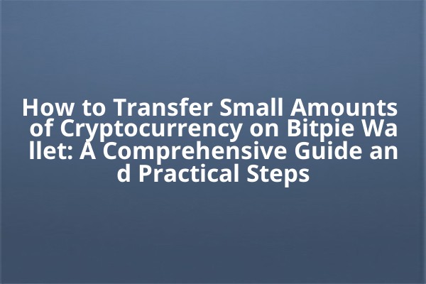 How to Transfer Small Amounts of Cryptocurrency on Bitpie Wallet: A Comprehensive Guide and Practical Steps