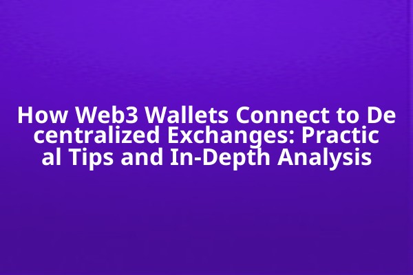 How Web3 Wallets Connect to Decentralized Exchanges: Practical Tips and In-Depth Analysis