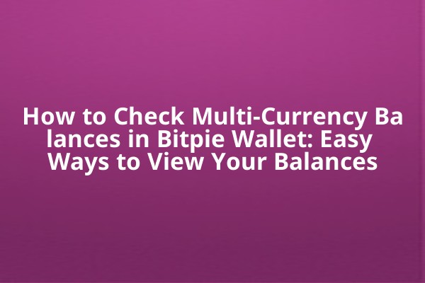 How to Check Multi-Currency Balances in Bitpie Wallet: Easy Ways to View Your Balances
