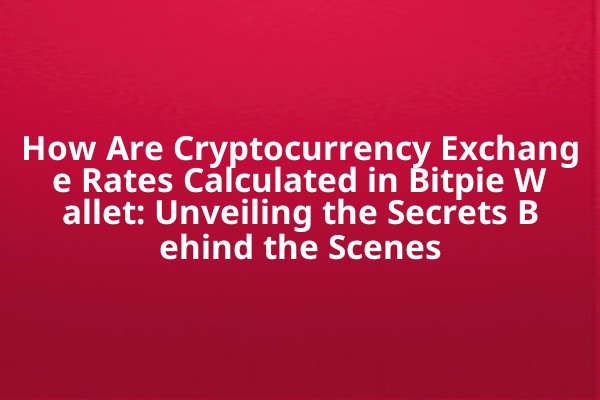 How Are Cryptocurrency Exchange Rates Calculated in Bitpie Wallet: Unveiling the Secrets Behind the Scenes