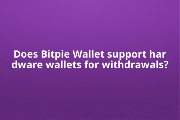 Does Bitpie Wallet support hardware wallets for withdrawals?