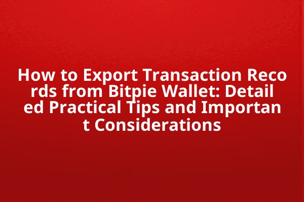 How to Export Transaction Records from Bitpie Wallet: Detailed Practical Tips and Important Considerations