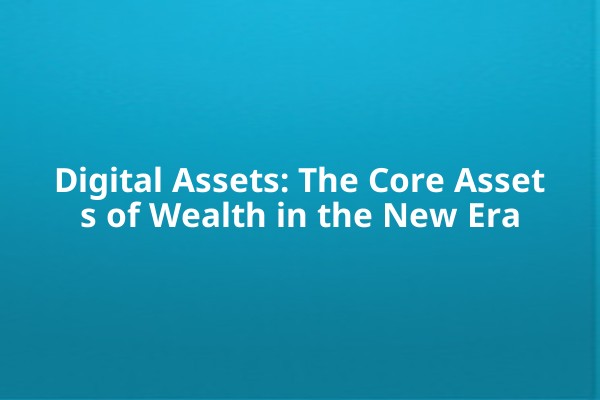 Digital Assets: The Core Assets of Wealth in the New Era