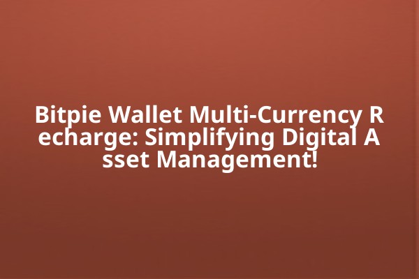 Bitpie Wallet Multi-Currency Recharge: Simplifying Digital Asset Management!
