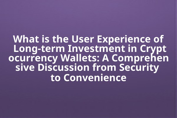 What is the User Experience of Long-term Investment in Cryptocurrency Wallets: A Comprehensive Discussion from Security to Convenience