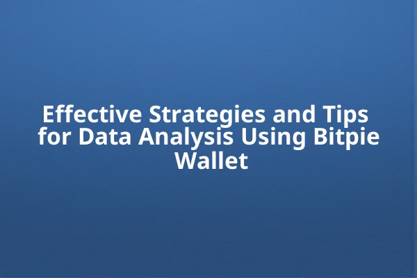 Effective Strategies and Tips for Data Analysis Using Bitpie Wallet
