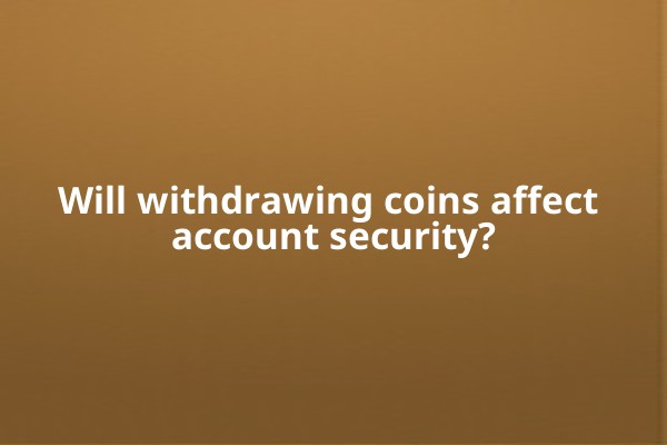Will withdrawing coins affect account security?
