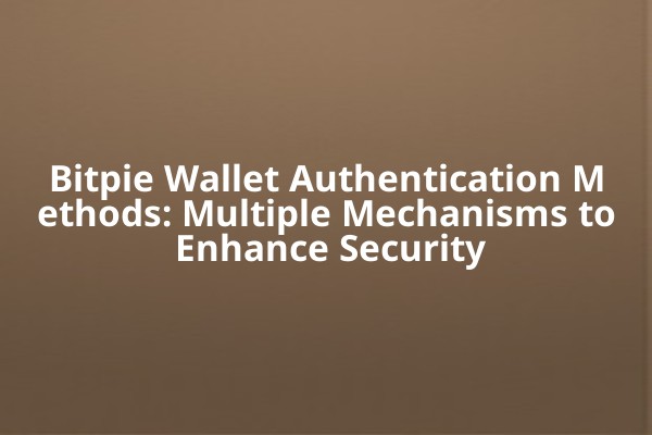 Bitpie Wallet Authentication Methods: Multiple Mechanisms to Enhance Security