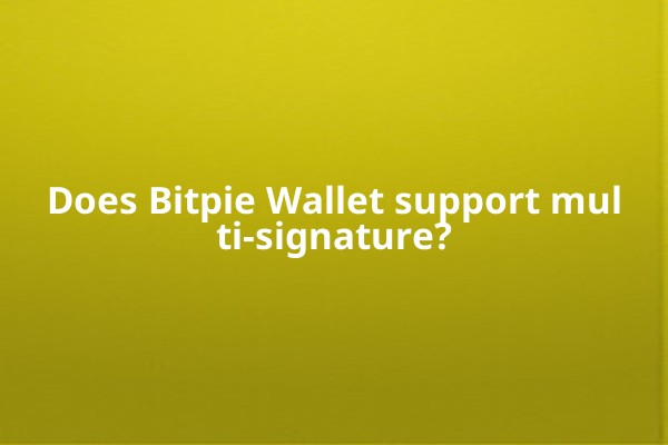 Does Bitpie Wallet support multi-signature?