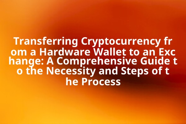 Transferring Cryptocurrency from a Hardware Wallet to an Exchange: A Comprehensive Guide to the Necessity and Steps of the Process