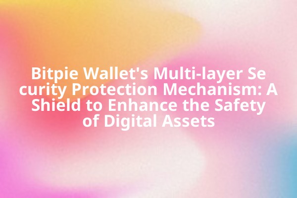 Bitpie Wallet's Multi-layer Security Protection Mechanism: A Shield to Enhance the Safety of Digital Assets