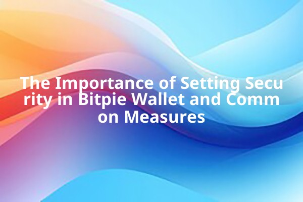 The Importance of Setting Security in Bitpie Wallet and Common Measures