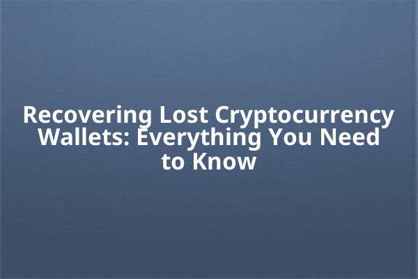 Recovering Lost Cryptocurrency Wallets: Everything You Need to Know