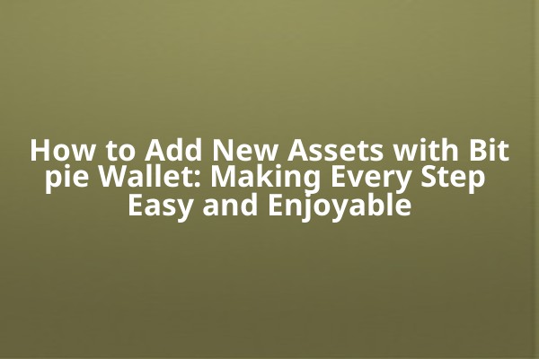 How to Add New Assets with Bitpie Wallet: Making Every Step Easy and Enjoyable