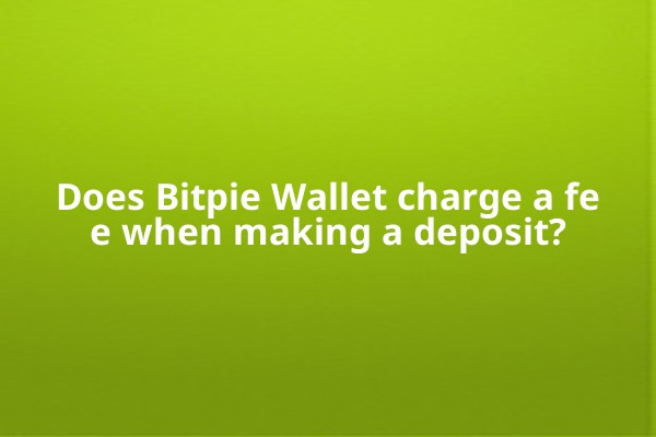 Does Bitpie Wallet charge a fee when making a deposit?