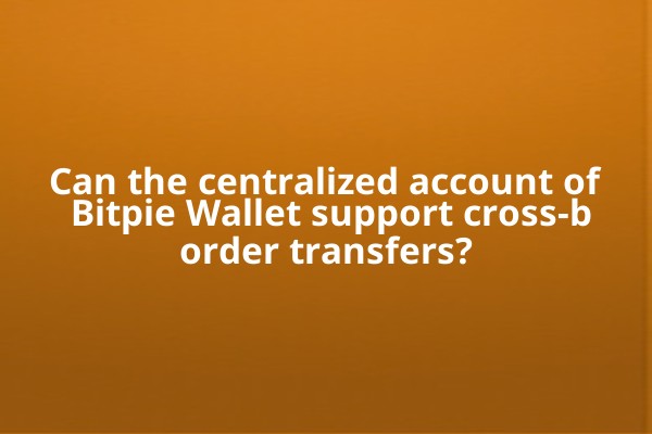 Can the centralized account of Bitpie Wallet support cross-border transfers?