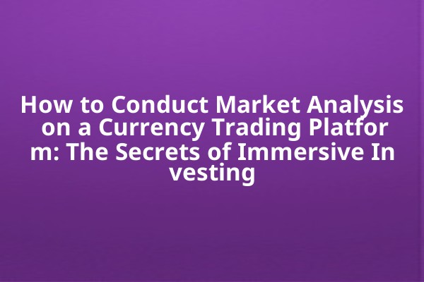 How to Conduct Market Analysis on a Currency Trading Platform: The Secrets of Immersive Investing