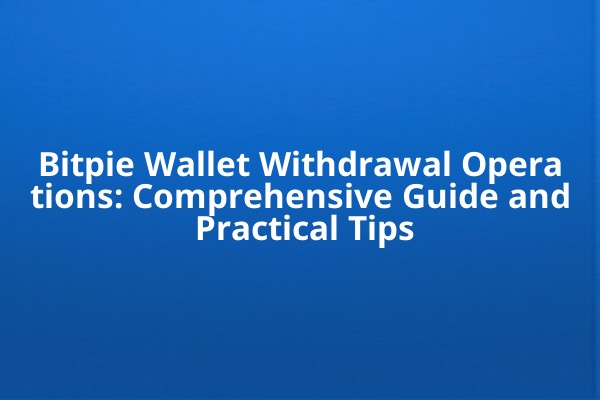 Bitpie Wallet Withdrawal Operations: Comprehensive Guide and Practical Tips