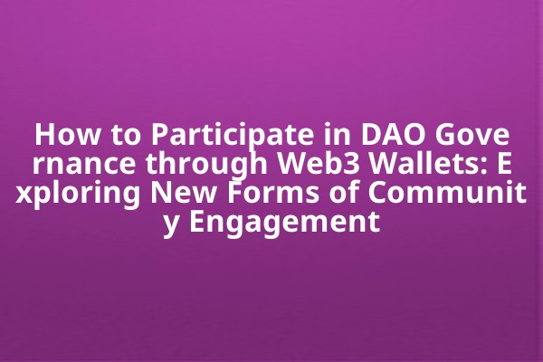 How to Participate in DAO Governance through Web3 Wallets: Exploring New Forms of Community Engagement