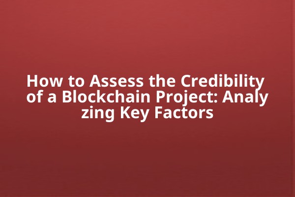 How to Assess the Credibility of a Blockchain Project: Analyzing Key Factors