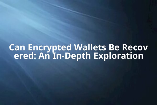 Can Encrypted Wallets Be Recovered: An In-Depth Exploration