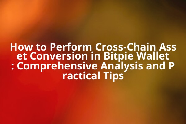 How to Perform Cross-Chain Asset Conversion in Bitpie Wallet: Comprehensive Analysis and Practical Tips