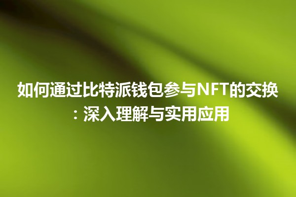 如何通过比特派钱包参与NFT的交换：深入理解与实用应用