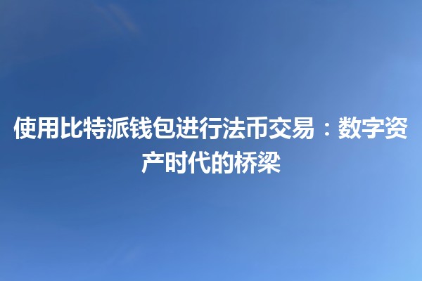 使用比特派钱包进行法币交易：数字资产时代的桥梁