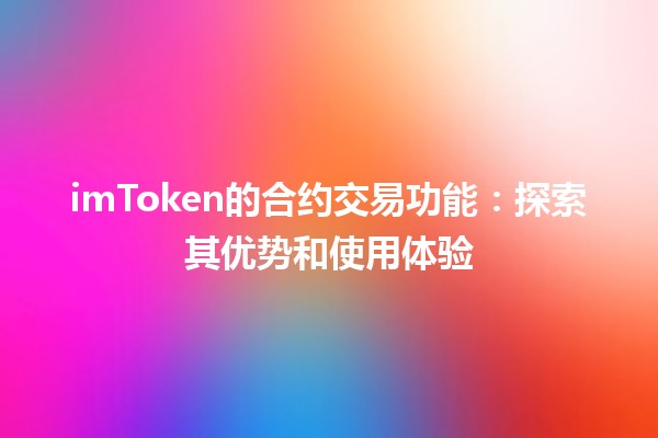 imToken的合约交易功能：探索其优势和使用体验
