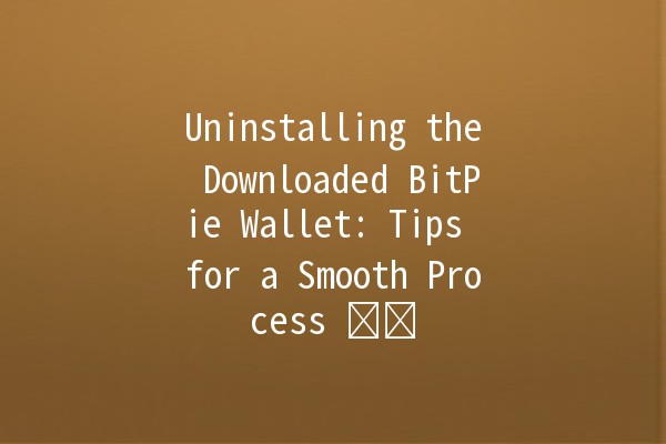 Uninstalling the Downloaded BitPie Wallet: Tips for a Smooth Process 🦸‍♂️💻