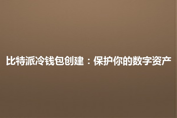 比特派冷钱包创建：保护你的数字资产🔒💼