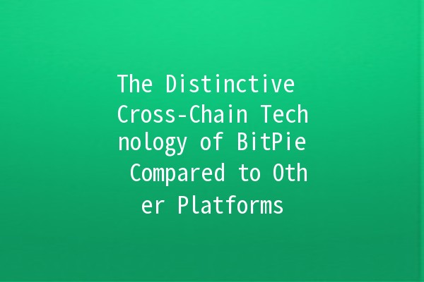 The Distinctive Cross-Chain Technology of BitPie Compared to Other Platforms 🌐🚀