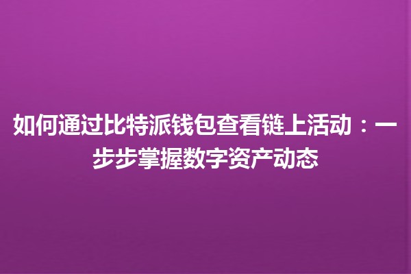 如何通过比特派钱包查看链上活动：一步步掌握数字资产动态