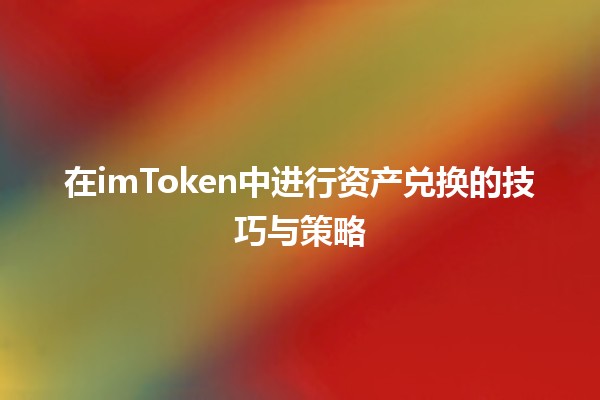 在imToken中进行资产兑换的技巧与策略💰🔄