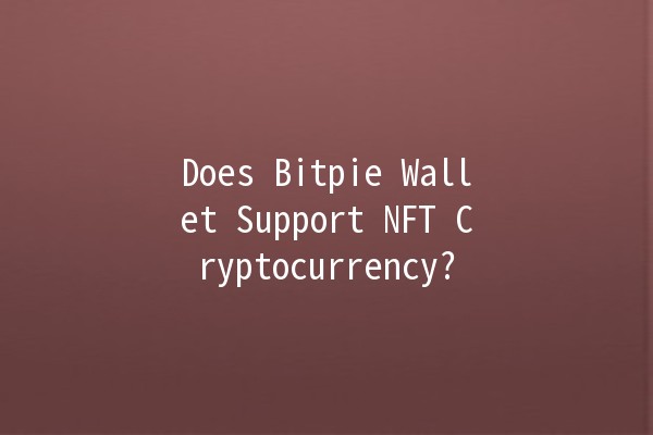 Does Bitpie Wallet Support NFT Cryptocurrency?💰🚀