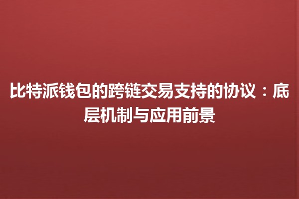 比特派钱包的跨链交易支持的协议：底层机制与应用前景