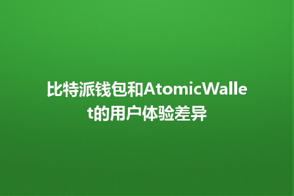 比特派钱包和AtomicWallet的用户体验差异