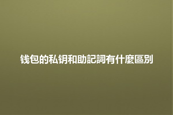 钱包的私钥和助記詞有什麼區別🔑📝