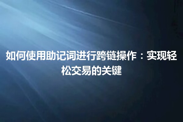 如何使用助记词进行跨链操作：实现轻松交易的关键
