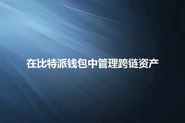 在比特派钱包中管理跨链资产 💼🔗