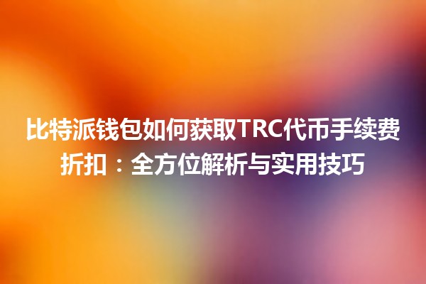 比特派钱包如何获取TRC代币手续费折扣：全方位解析与实用技巧