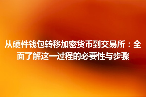 从硬件钱包转移加密货币到交易所：全面了解这一过程的必要性与步骤