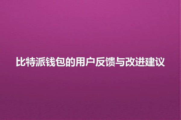 比特派钱包的用户反馈与改进建议💰🔒