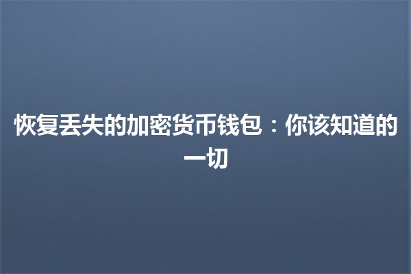 恢复丢失的加密货币钱包：你该知道的一切
