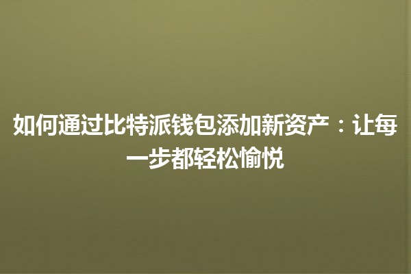 如何通过比特派钱包添加新资产：让每一步都轻松愉悦