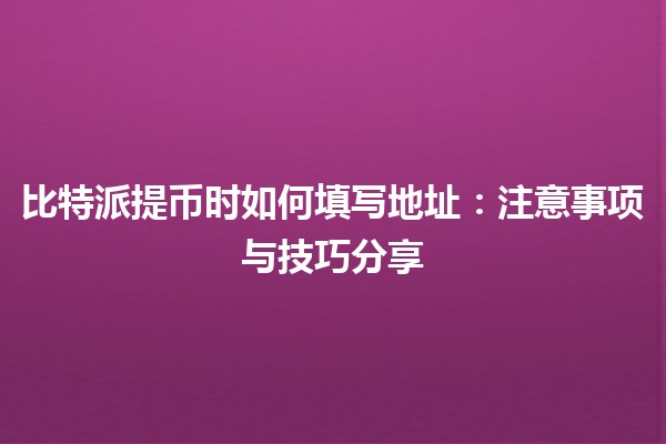 比特派提币时如何填写地址：注意事项与技巧分享