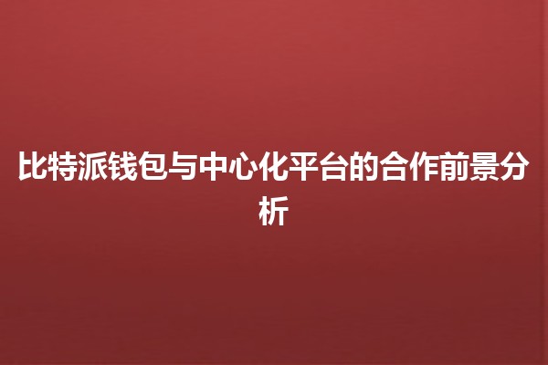 比特派钱包与中心化平台的合作前景分析💸🤝