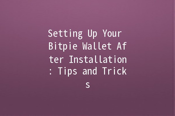 Setting Up Your Bitpie Wallet After Installation: Tips and Tricks 💼✨