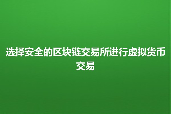 选择安全的区块链交易所进行虚拟货币交易🔒💰