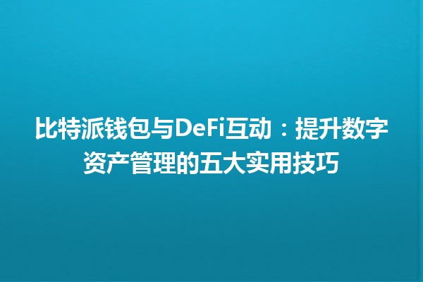 比特派钱包与DeFi互动💰：提升数字资产管理的五大实用技巧